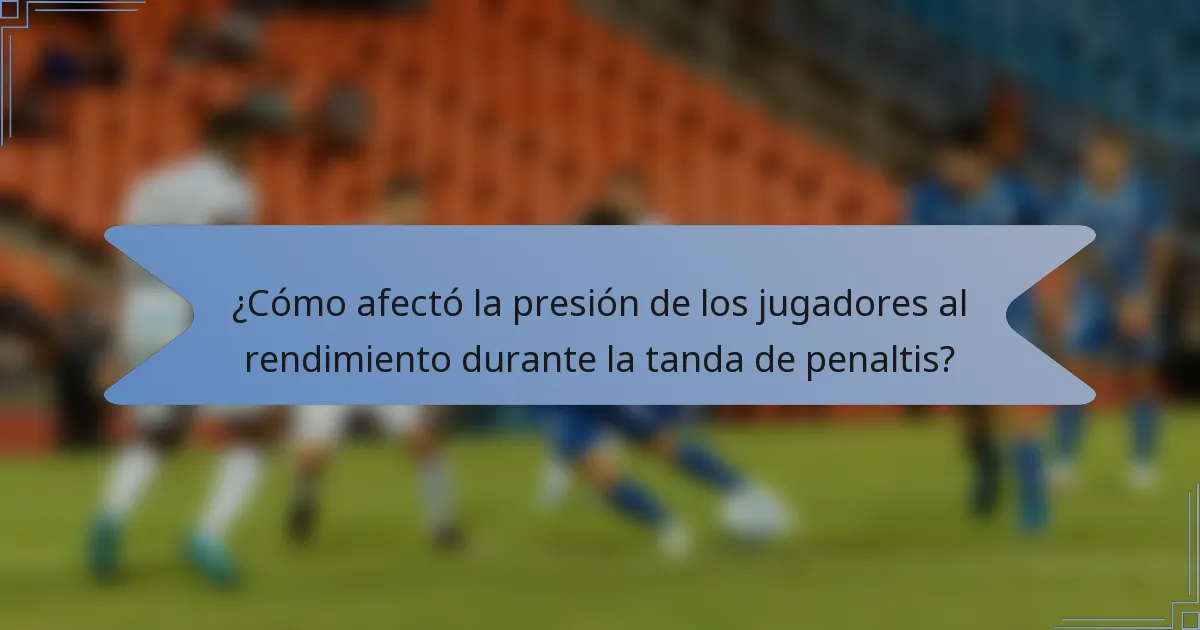 ¿Cómo afectó la presión de los jugadores al rendimiento durante la tanda de penaltis?