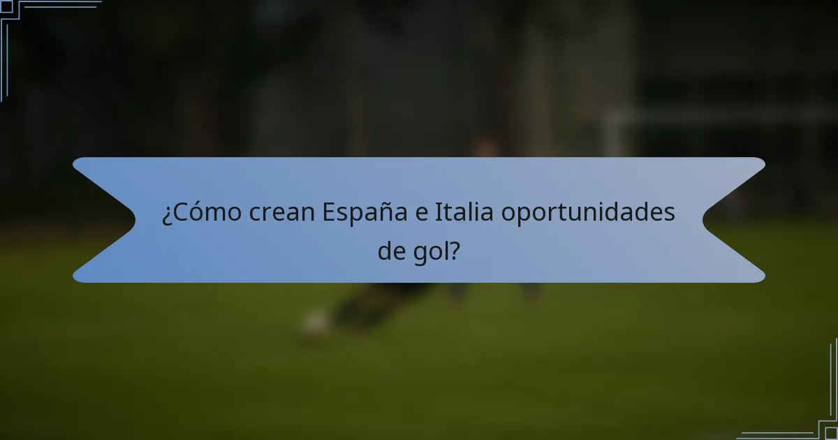 ¿Cómo crean España e Italia oportunidades de gol?