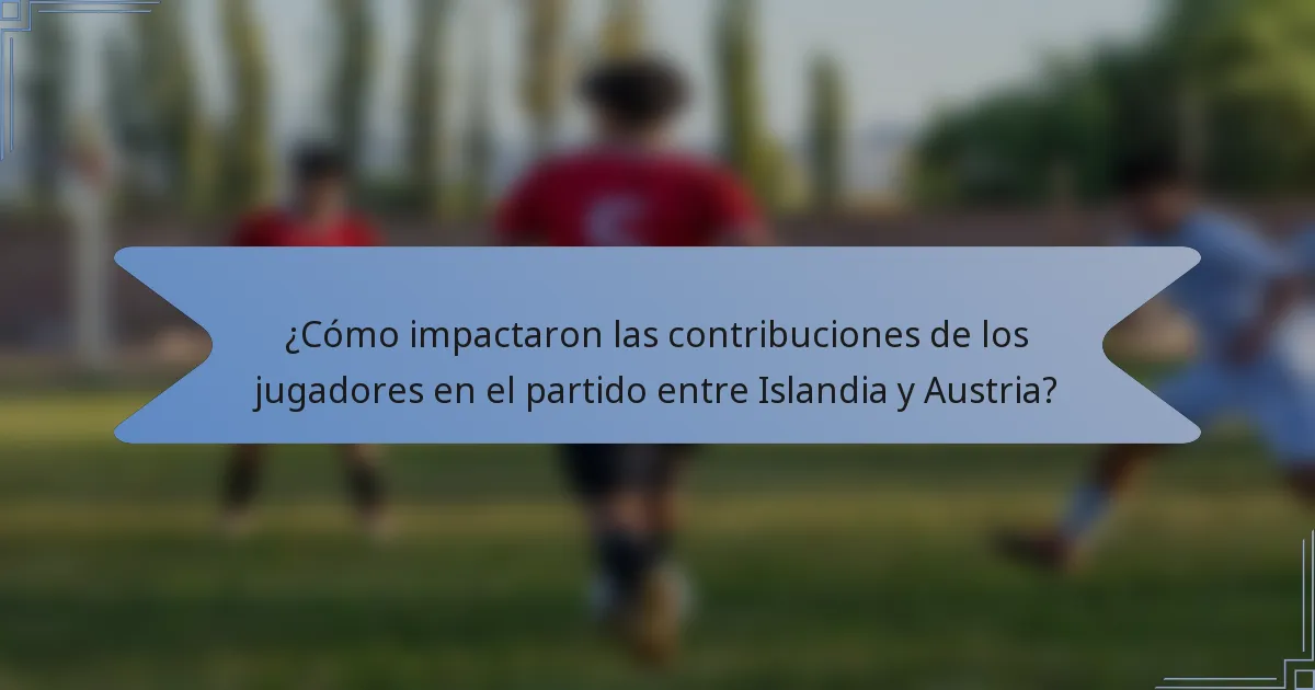 ¿Cómo impactaron las contribuciones de los jugadores en el partido entre Islandia y Austria?