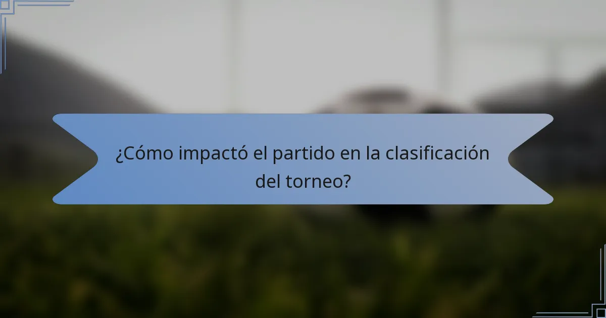 ¿Cómo impactó el partido en la clasificación del torneo?