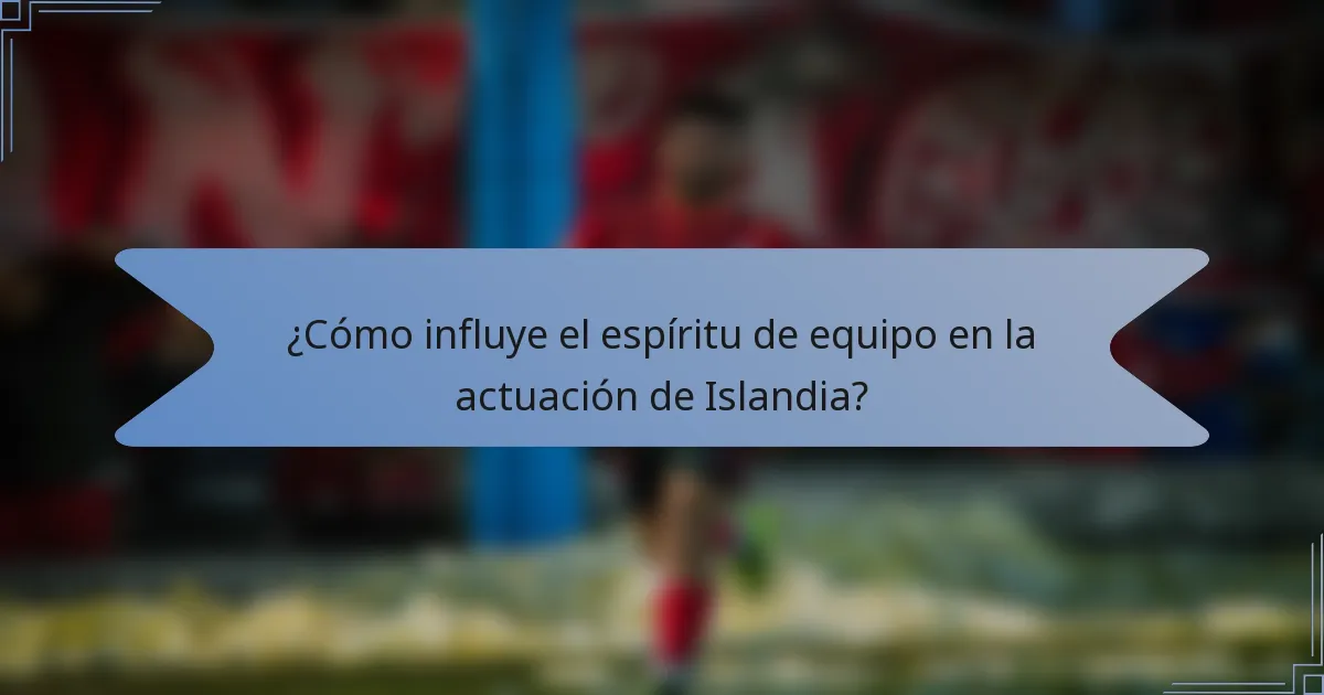 ¿Cómo influye el espíritu de equipo en la actuación de Islandia?
