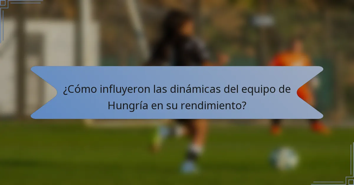 ¿Cómo influyeron las dinámicas del equipo de Hungría en su rendimiento?