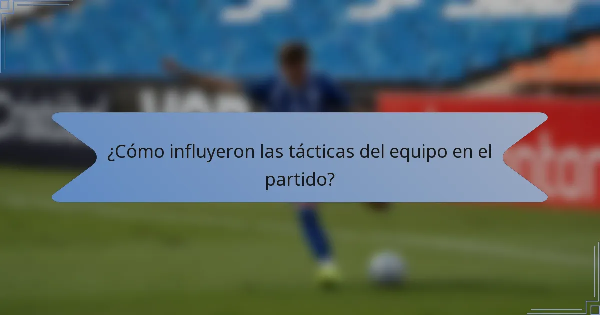 ¿Cómo influyeron las tácticas del equipo en el partido?
