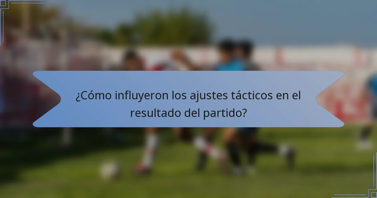 ¿Cómo influyeron los ajustes tácticos en el resultado del partido?