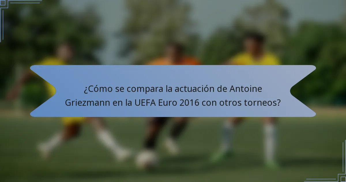 ¿Cómo se compara la actuación de Antoine Griezmann en la UEFA Euro 2016 con otros torneos?