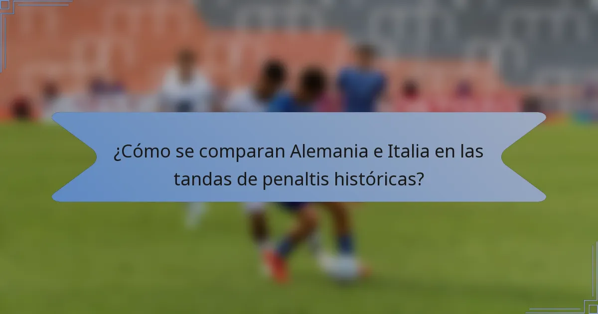 ¿Cómo se comparan Alemania e Italia en las tandas de penaltis históricas?