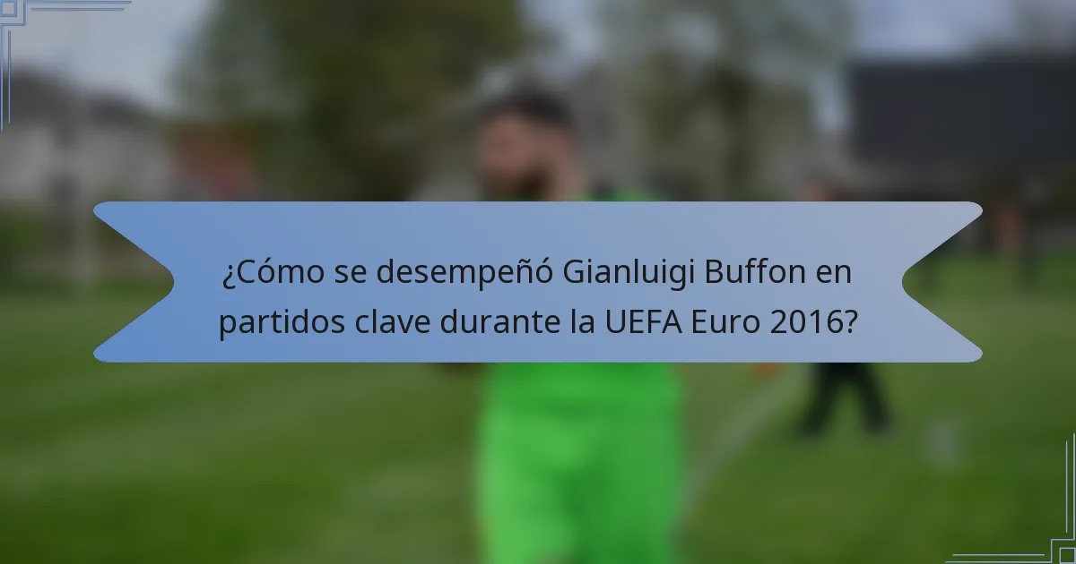 ¿Cómo se desempeñó Gianluigi Buffon en partidos clave durante la UEFA Euro 2016?