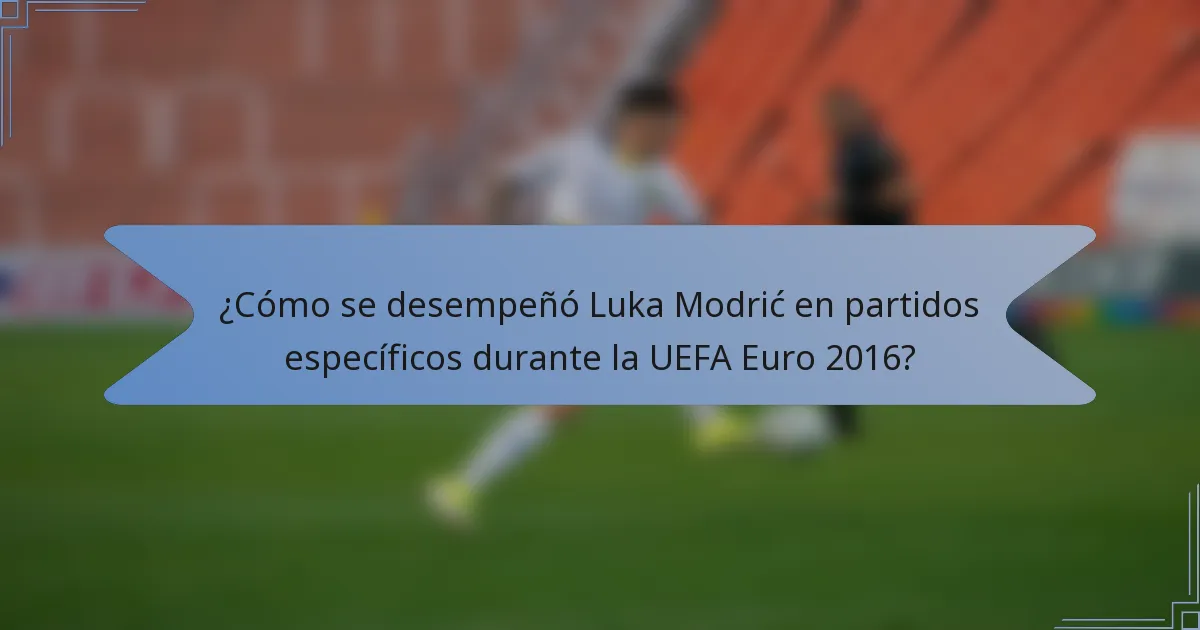 ¿Cómo se desempeñó Luka Modrić en partidos específicos durante la UEFA Euro 2016?