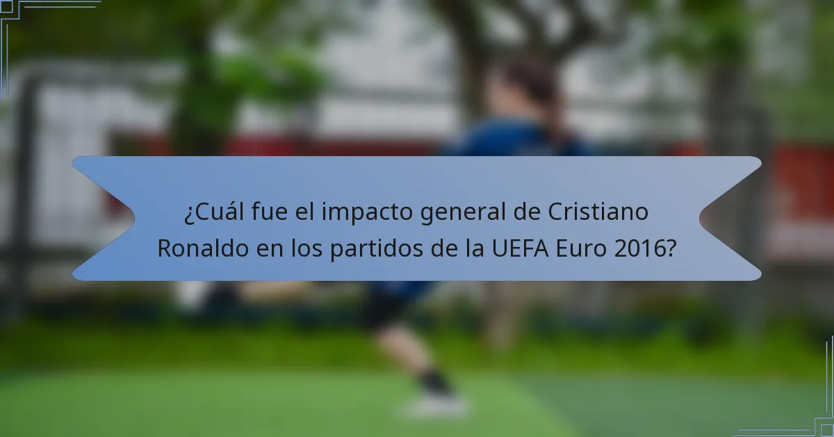 ¿Cuál fue el impacto general de Cristiano Ronaldo en los partidos de la UEFA Euro 2016?