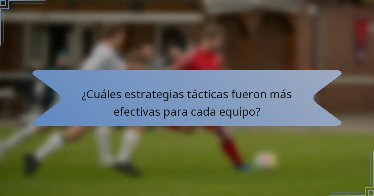 ¿Cuáles estrategias tácticas fueron más efectivas para cada equipo?