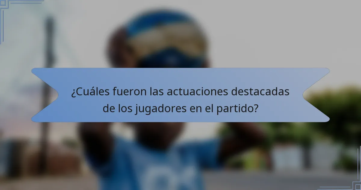 ¿Cuáles fueron las actuaciones destacadas de los jugadores en el partido?