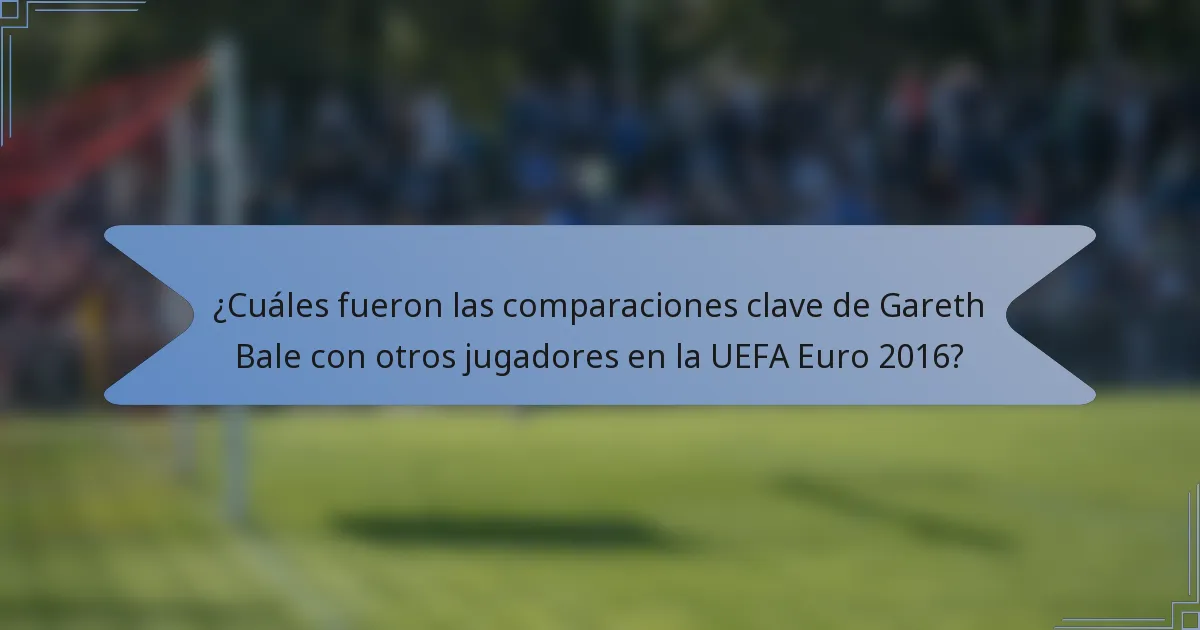 ¿Cuáles fueron las comparaciones clave de Gareth Bale con otros jugadores en la UEFA Euro 2016?