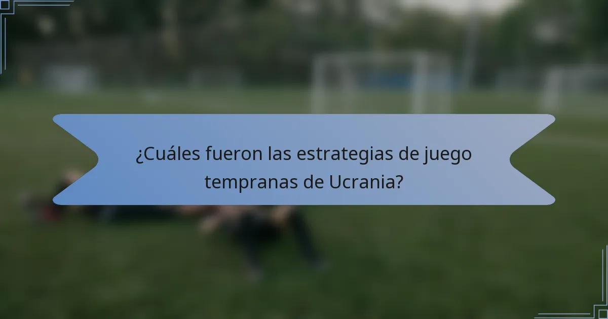 ¿Cuáles fueron las estrategias de juego tempranas de Ucrania?