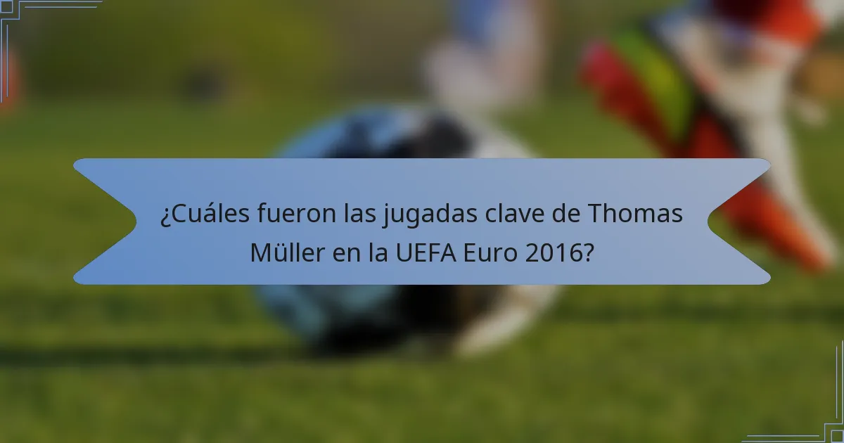 ¿Cuáles fueron las jugadas clave de Thomas Müller en la UEFA Euro 2016?
