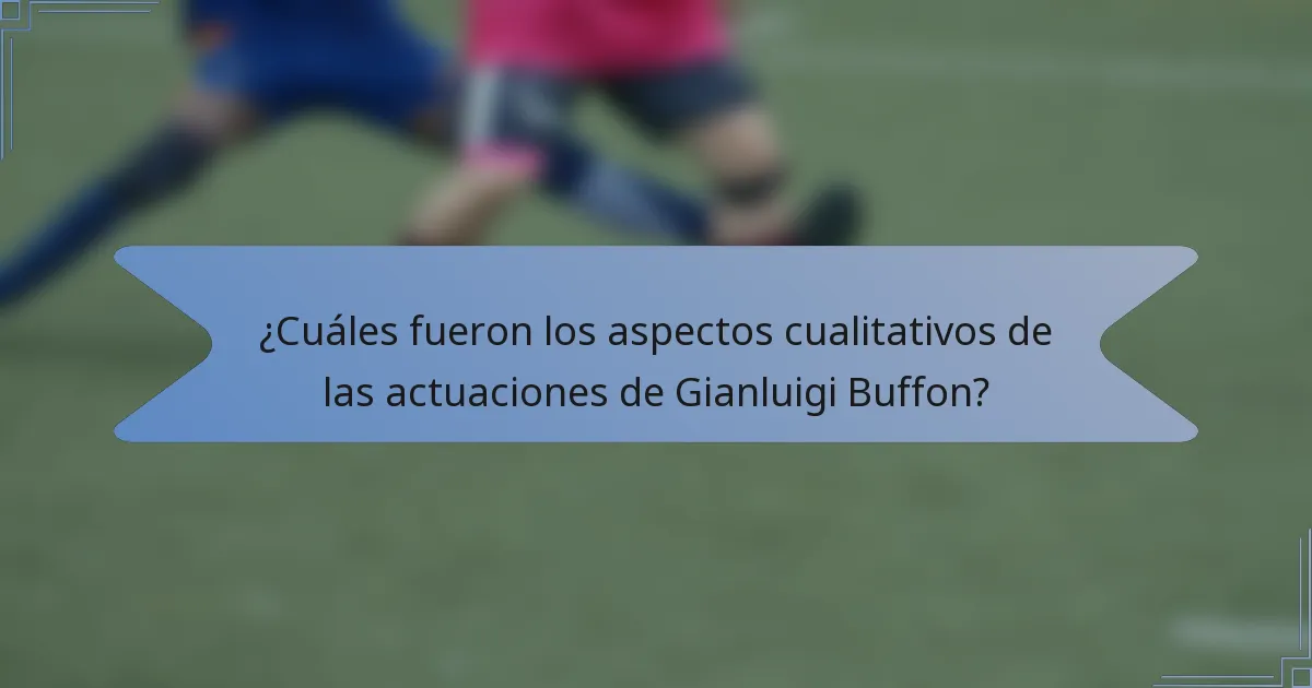 ¿Cuáles fueron los aspectos cualitativos de las actuaciones de Gianluigi Buffon?