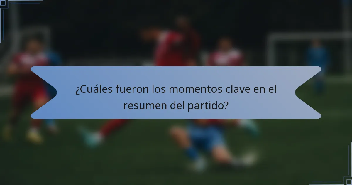 ¿Cuáles fueron los momentos clave en el resumen del partido?