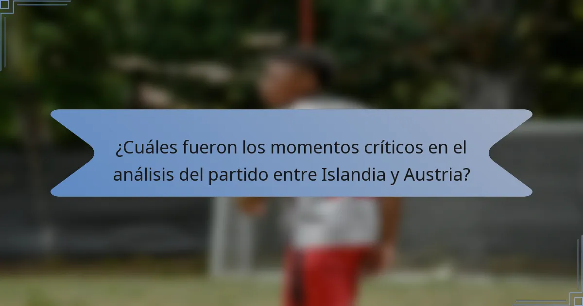 ¿Cuáles fueron los momentos críticos en el análisis del partido entre Islandia y Austria?
