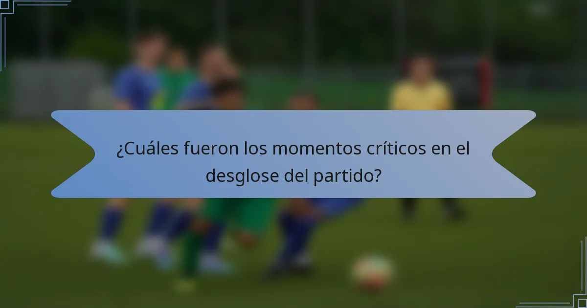 ¿Cuáles fueron los momentos críticos en el desglose del partido?