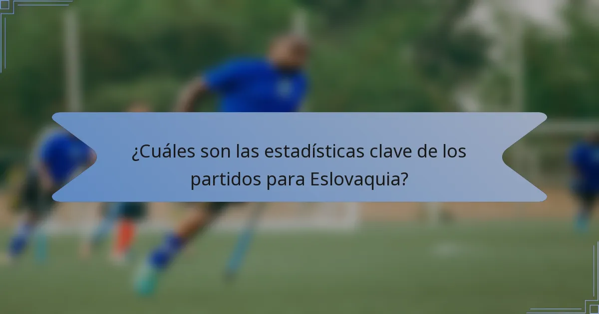 ¿Cuáles son las estadísticas clave de los partidos para Eslovaquia?