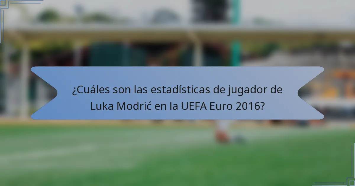 ¿Cuáles son las estadísticas de jugador de Luka Modrić en la UEFA Euro 2016?
