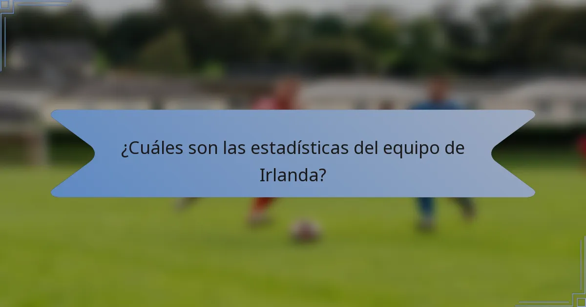 ¿Cuáles son las estadísticas del equipo de Irlanda?