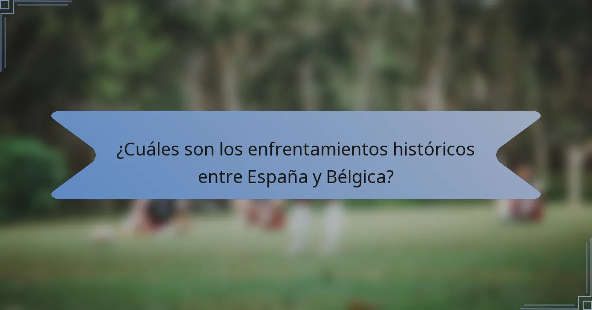 ¿Cuáles son los enfrentamientos históricos entre España y Bélgica?