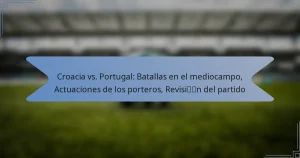 Croacia vs. Portugal: Batallas en el mediocampo, Actuaciones de los porteros, Revisión del partido