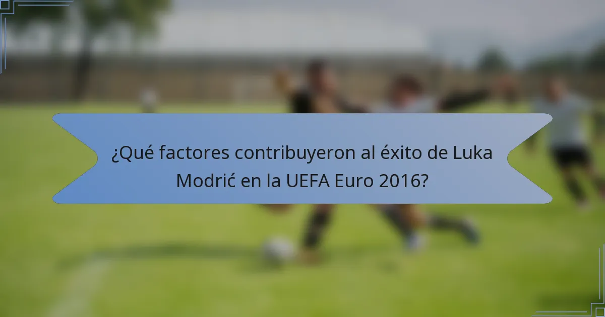 ¿Qué factores contribuyeron al éxito de Luka Modrić en la UEFA Euro 2016?