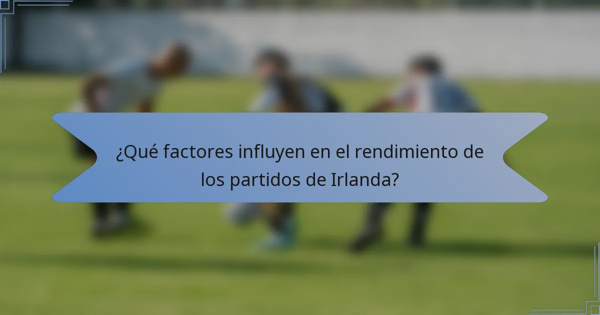 ¿Qué factores influyen en el rendimiento de los partidos de Irlanda?