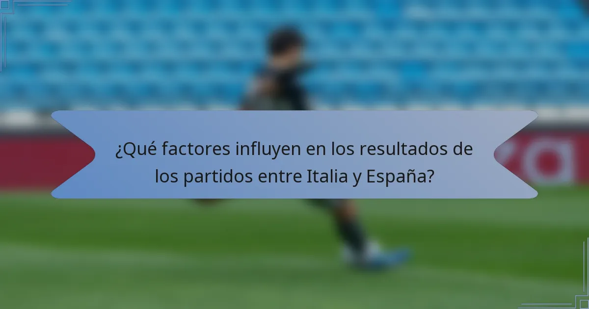 ¿Qué factores influyen en los resultados de los partidos entre Italia y España?