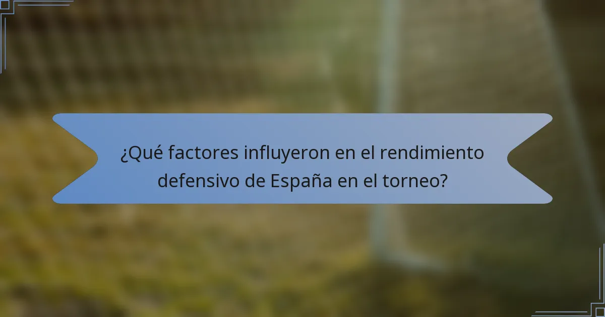 ¿Qué factores influyeron en el rendimiento defensivo de España en el torneo?