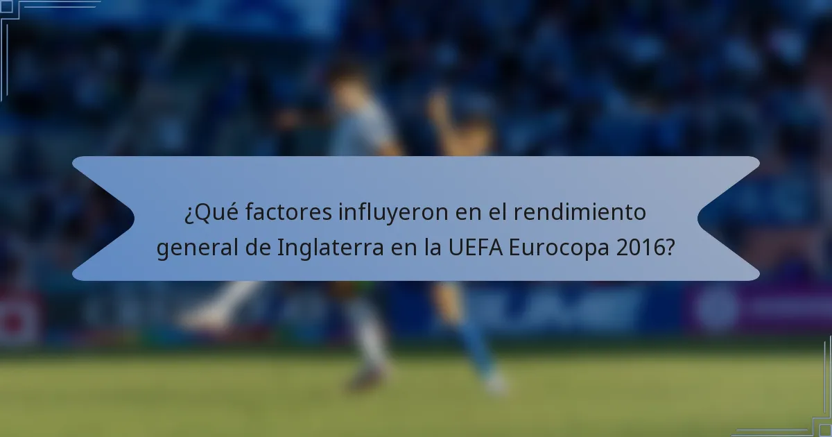 ¿Qué factores influyeron en el rendimiento general de Inglaterra en la UEFA Eurocopa 2016?
