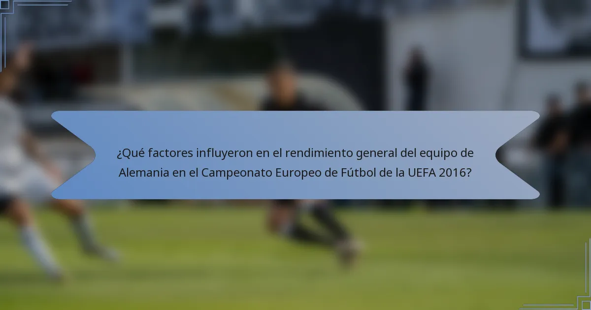 ¿Qué factores influyeron en el rendimiento general del equipo de Alemania en el Campeonato Europeo de Fútbol de la UEFA 2016?