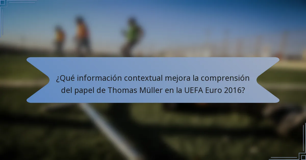 ¿Qué información contextual mejora la comprensión del papel de Thomas Müller en la UEFA Euro 2016?