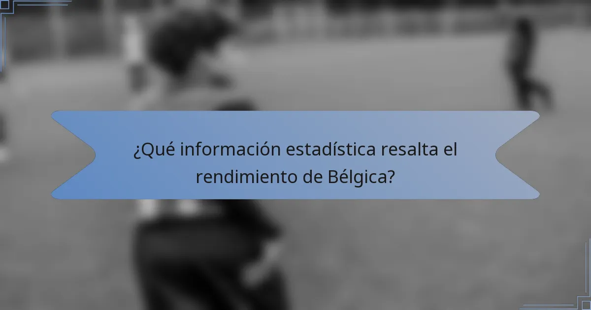 ¿Qué información estadística resalta el rendimiento de Bélgica?