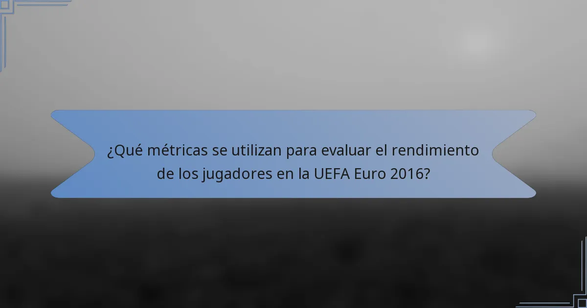 ¿Qué métricas se utilizan para evaluar el rendimiento de los jugadores en la UEFA Euro 2016?