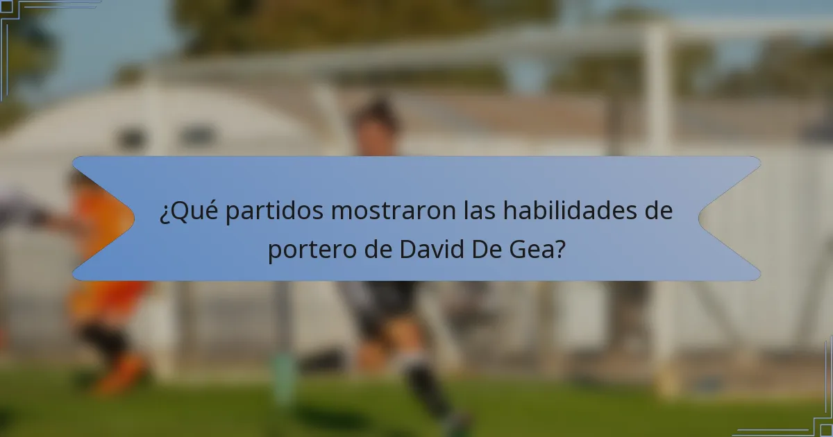 ¿Qué partidos mostraron las habilidades de portero de David De Gea?