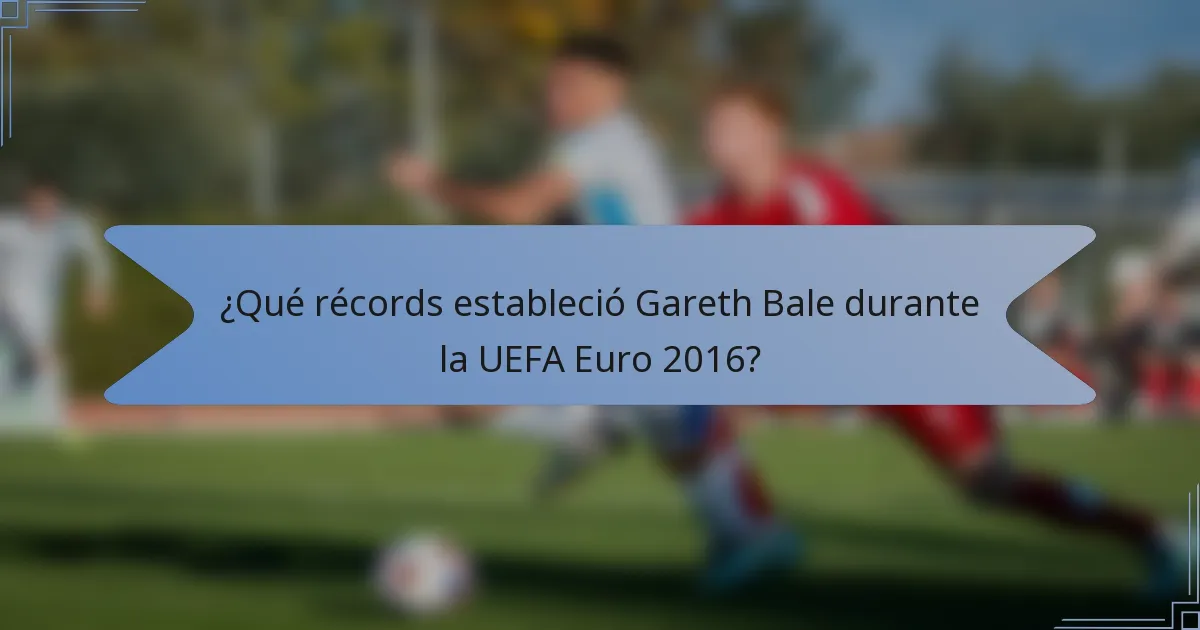 ¿Qué récords estableció Gareth Bale durante la UEFA Euro 2016?