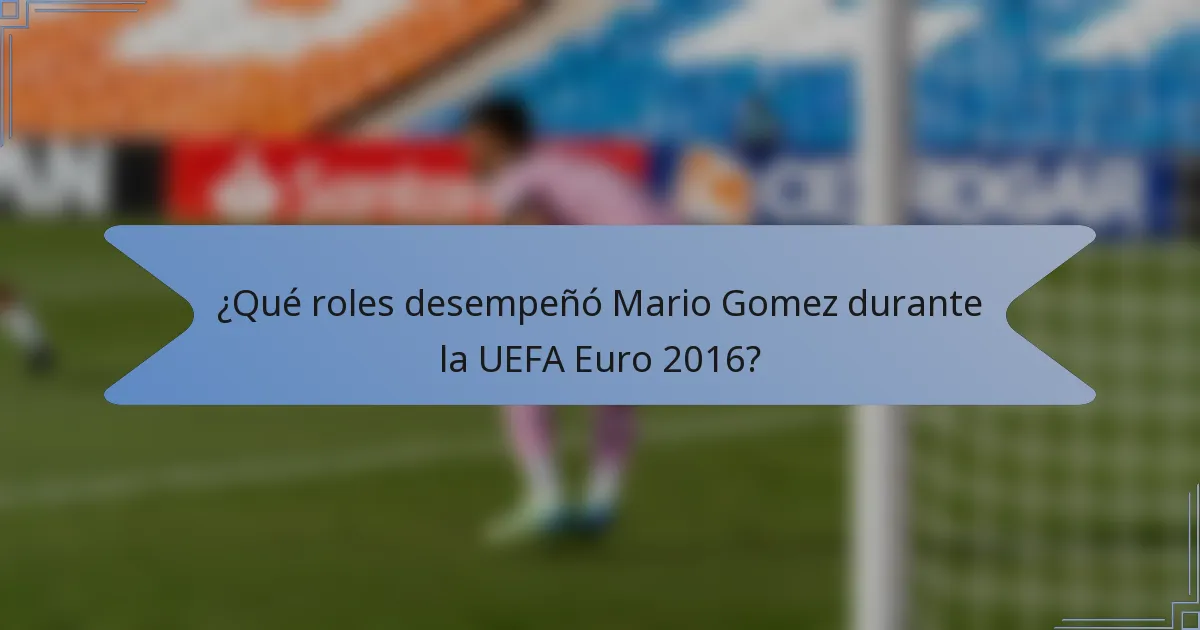 ¿Qué roles desempeñó Mario Gomez durante la UEFA Euro 2016?
