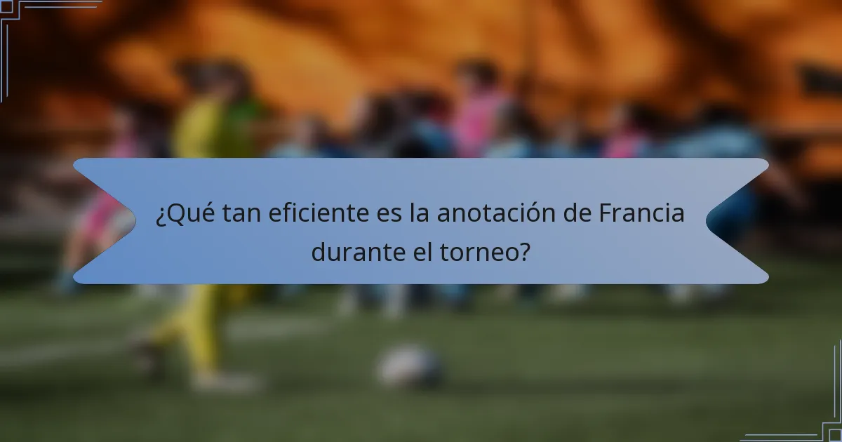 ¿Qué tan eficiente es la anotación de Francia durante el torneo?